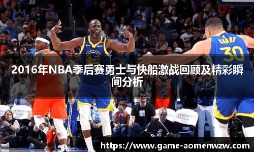 2016年NBA季后赛勇士与快船激战回顾及精彩瞬间分析