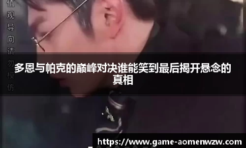 多恩与帕克的巅峰对决谁能笑到最后揭开悬念的真相