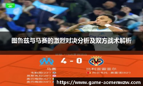 图鲁兹与马赛的激烈对决分析及双方战术解析