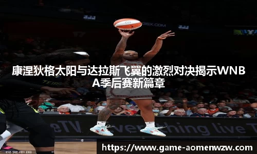 康涅狄格太阳与达拉斯飞翼的激烈对决揭示WNBA季后赛新篇章