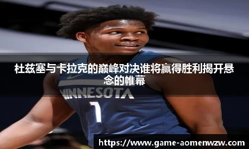 杜兹塞与卡拉克的巅峰对决谁将赢得胜利揭开悬念的帷幕