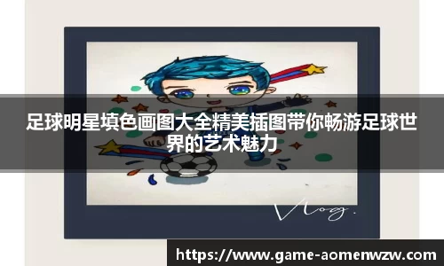足球明星填色画图大全精美插图带你畅游足球世界的艺术魅力